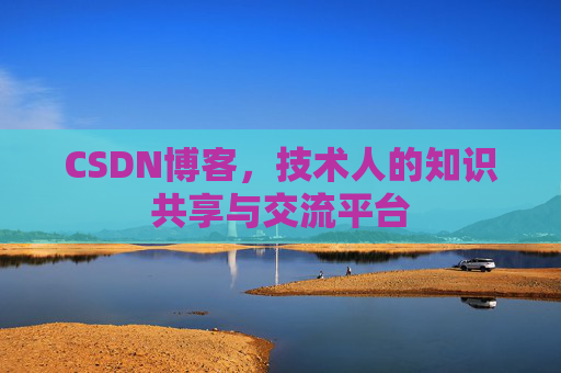 CSDN博客，技术人的知识共享与交流平台